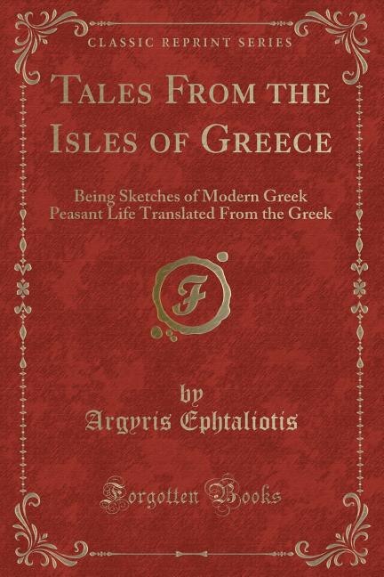 Tales From the Isles of Greece: Being Sketches of Modern Greek Peasant Life Translated From the Greek (Classic Reprint)