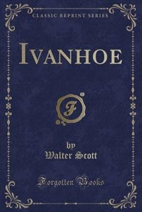 Ivanhoe (Classic Reprint)