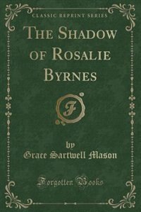 The Shadow of Rosalie Byrnes (Classic Reprint)