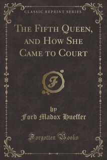 Couverture_The Fifth Queen, and How She Came to Court (Classic Reprint)