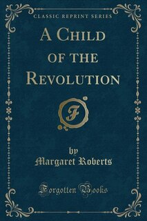Couverture_A Child of the Revolution (Classic Reprint)