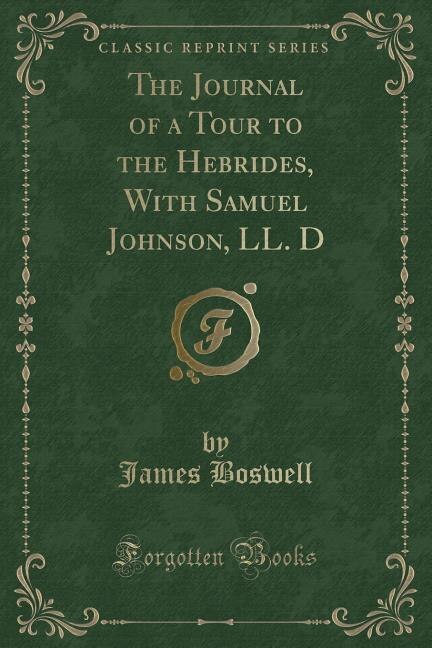 The Journal of a Tour to the Hebrides, With Samuel Johnson, LL. D (Classic Reprint)