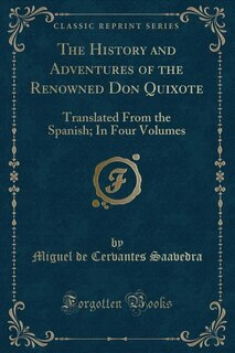 The History and Adventures of the Renowned Don Quixote: Translated From the Spanish; In Four Volumes (Classic Reprint)