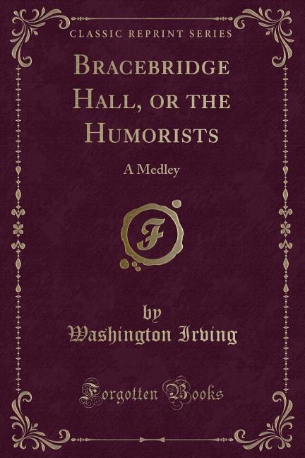Bracebridge Hall, or the Humorists: A Medley (Classic Reprint)