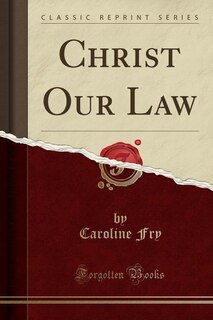 Couverture_Christ Our Law (Classic Reprint)