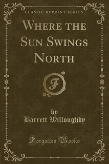 Where the Sun Swings North (Classic Reprint)