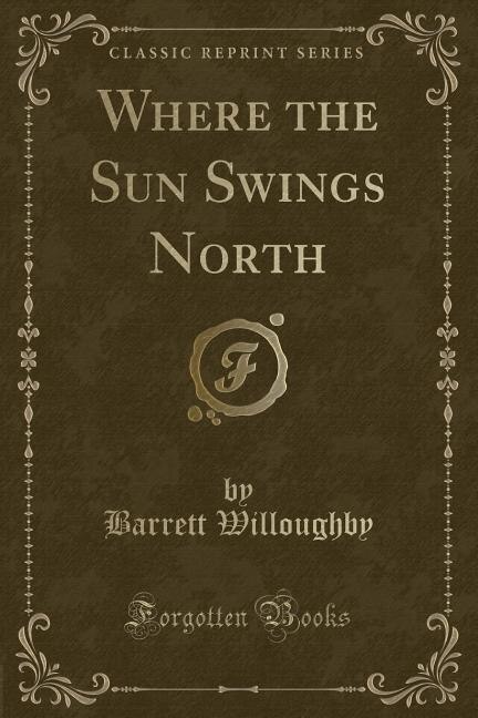Where the Sun Swings North (Classic Reprint)
