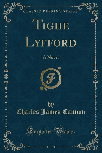 Tighe Lyfford: A Novel (Classic Reprint)