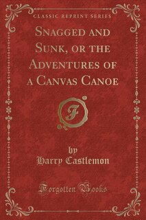 Couverture_Snagged and Sunk, or the Adventures of a Canvas Canoe (Classic Reprint)