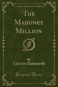 Front cover_The Mahoney Million (Classic Reprint)