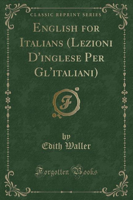 English for Italians (Lezioni D'inglese Per Gl'italiani) (Classic Reprint)