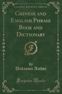 Chinese and English Phrase Book and Dictionary (Classic Reprint)
