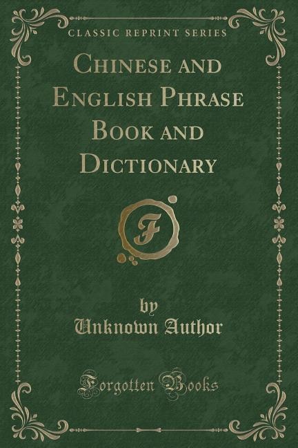 Chinese and English Phrase Book and Dictionary (Classic Reprint)