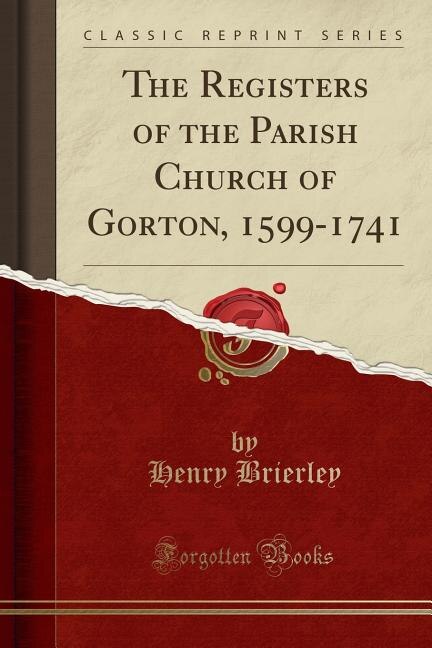 Couverture_The Registers of the Parish Church of Gorton, 1599-1741 (Classic Reprint)
