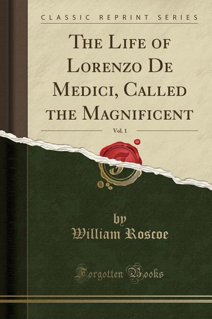 Couverture_The Life of Lorenzo De Medici, Called the Magnificent, Vol. 1 (Classic Reprint)