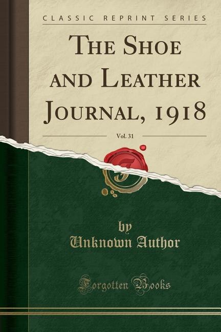 The Shoe and Leather Journal, 1918, Vol. 31 (Classic Reprint)