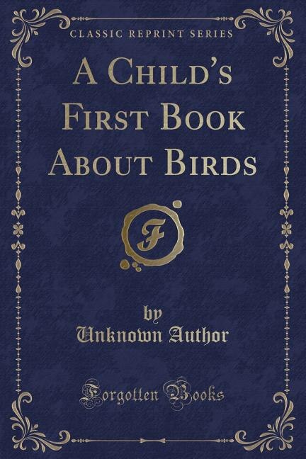 Front cover_A Child's First Book About Birds (Classic Reprint)