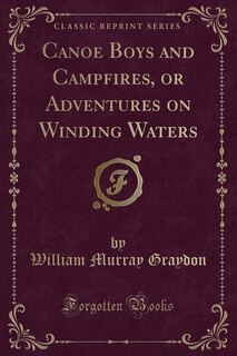 Front cover_Canoe Boys and Campfires, or Adventures on Winding Waters (Classic Reprint)