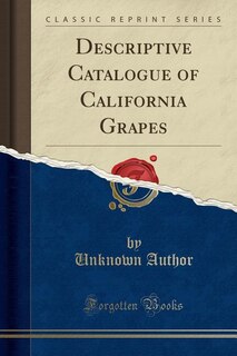 Front cover_Descriptive Catalogue of California Grapes (Classic Reprint)