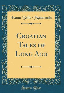 Front cover_Croatian Tales of Long Ago (Classic Reprint)