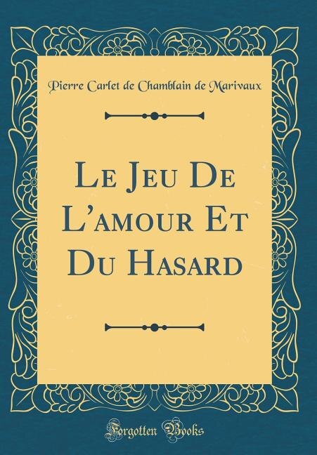 Couverture_Le Jeu De L'amour Et Du Hasard (Classic Reprint)