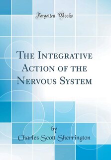 The Integrative Action of the Nervous System (Classic Reprint)