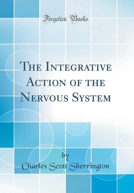 The Integrative Action of the Nervous System (Classic Reprint)