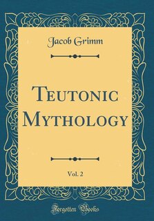 Front cover_Teutonic Mythology, Vol. 2 (Classic Reprint)