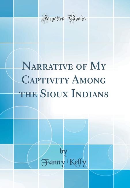Narrative of My Captivity Among the Sioux Indians (Classic Reprint)