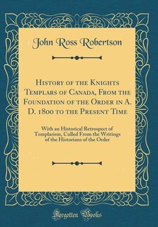 Couverture_History of the Knights Templars of Canada, From the Foundation of the Order in A. D. 1800 to the Present Time