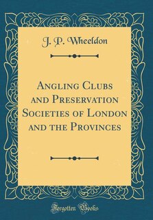 Front cover_Angling Clubs and Preservation Societies of London and the Provinces (Classic Reprint)