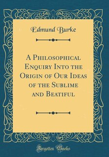 Front cover_A Philosophical Enquiry Into the Origin of Our Ideas of the Sublime and Beatiful (Classic Reprint)