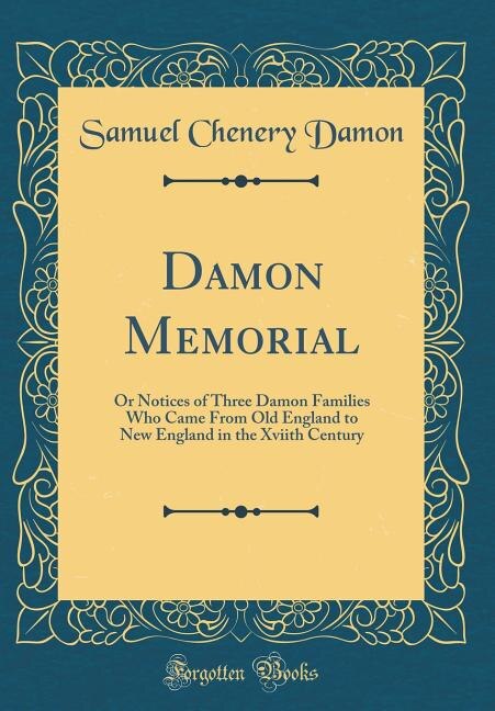 Damon Memorial: Or Notices of Three Damon Families Who Came From Old England to New England in the Xviith Century (