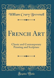 French Art: Classic and Contemporary Painting and Sculpture (Classic Reprint)