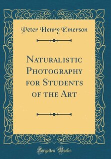 Naturalistic Photography for Students of the Art (Classic Reprint)