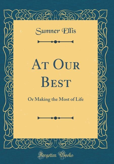 At Our Best: Or Making the Most of Life (Classic Reprint)