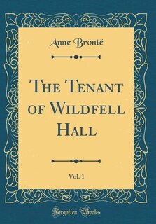 Front cover_The Tenant of Wildfell Hall, Vol. 1 (Classic Reprint)