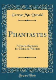 Phantastes: A Faerie Romance for Men and Women (Classic Reprint)