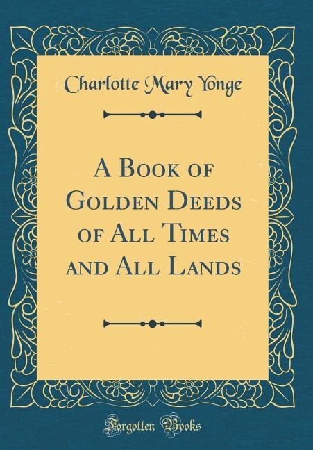 A Book of Golden Deeds of All Times and All Lands (Classic Reprint)