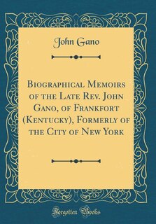 Front cover_Biographical Memoirs of the Late Rev. John Gano, of Frankfort (Kentucky), Formerly of the City of New York (Classic Reprint)