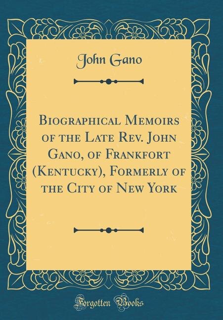 Front cover_Biographical Memoirs of the Late Rev. John Gano, of Frankfort (Kentucky), Formerly of the City of New York (Classic Reprint)