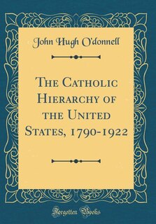 Front cover_The Catholic Hierarchy of the United States, 1790-1922 (Classic Reprint)