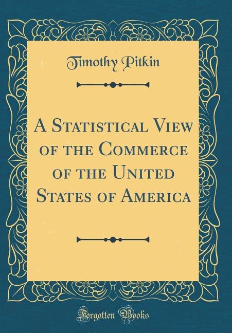 A Statistical View of the Commerce of the United States of America (Classic Reprint)