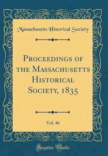Front cover_Proceedings of the Massachusetts Historical Society, 1835, Vol. 46 (Classic Reprint)