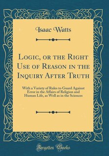 Front cover_Logic, or the Right Use of Reason in the Inquiry After Truth