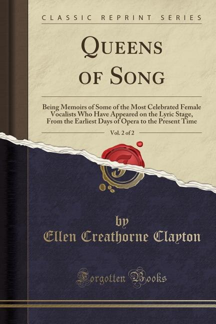 Queens of Song, Vol. 2 of 2: Being Memoirs of Some of the Most Celebrated Female Vocalists Who Have Appeared on the Lyric Stage,