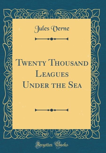 Twenty Thousand Leagues Under the Sea (Classic Reprint)