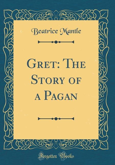 Gret: The Story of a Pagan (Classic Reprint)