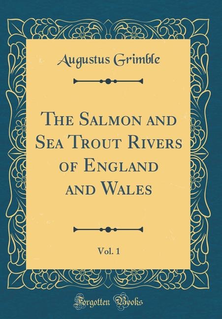 Couverture_The Salmon and Sea Trout Rivers of England and Wales, Vol. 1 (Classic Reprint)