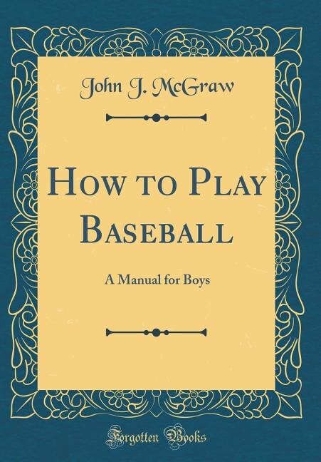 How to Play Baseball: A Manual for Boys (Classic Reprint)
